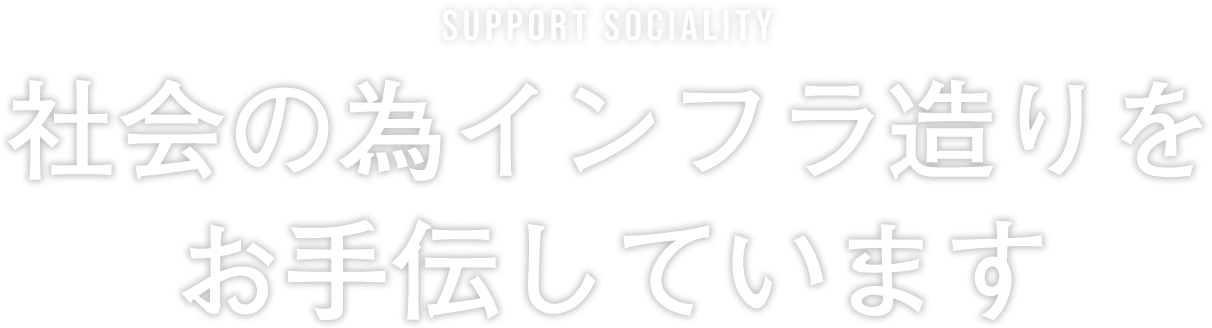 support sociality 社会の為インフラ造りをお手伝しています